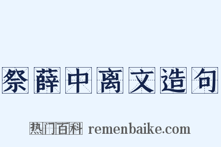 祭薛中离文造句是什么意思的图片